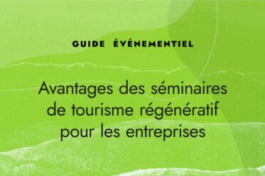 Avantages des séminaires de tourisme régénératif pour les entreprises