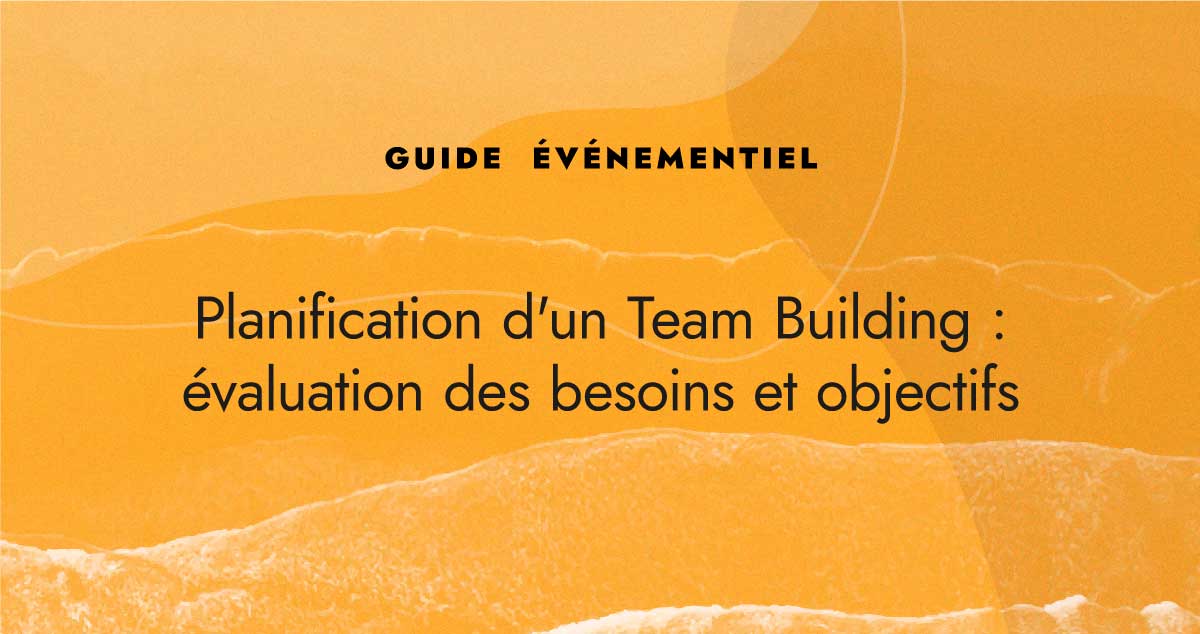 Planification d&rsquo;un Team building : évaluation des besoins et objectifs
